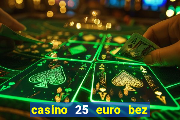 casino 25 euro bez depozytu za sam? rejestracj?