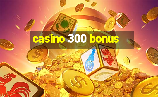 casino 300 bonus