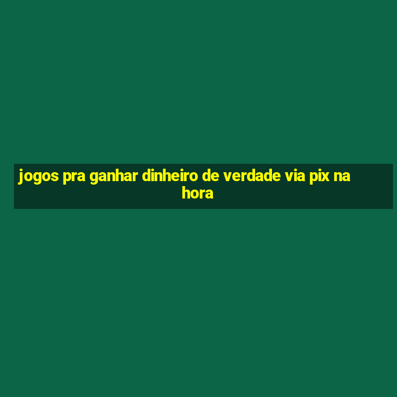 jogos pra ganhar dinheiro de verdade via pix na hora