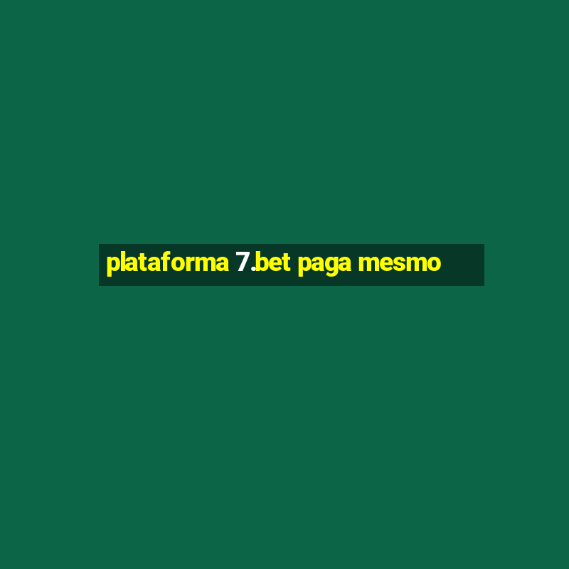 plataforma 7.bet paga mesmo