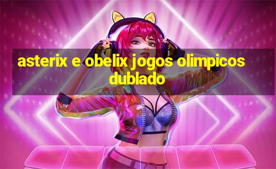 asterix e obelix jogos olimpicos dublado