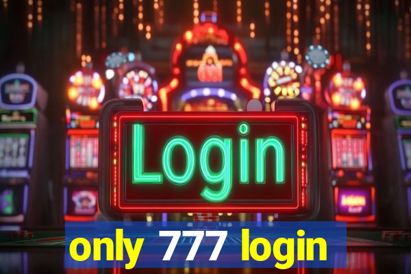 only 777 login