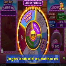 jogos android os melhores