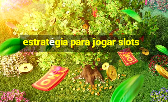 estratégia para jogar slots