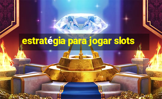 estratégia para jogar slots