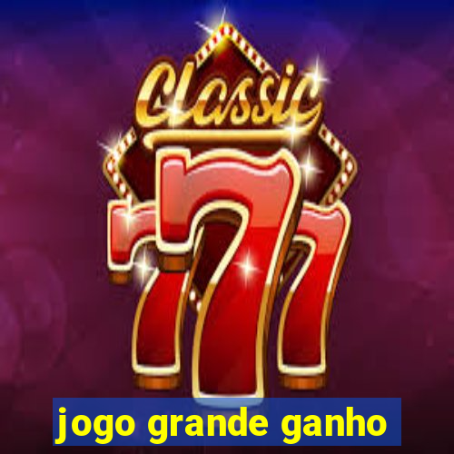 jogo grande ganho