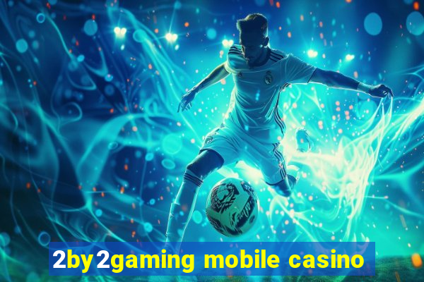 2by2gaming mobile casino