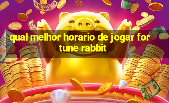 qual melhor horario de jogar fortune rabbit