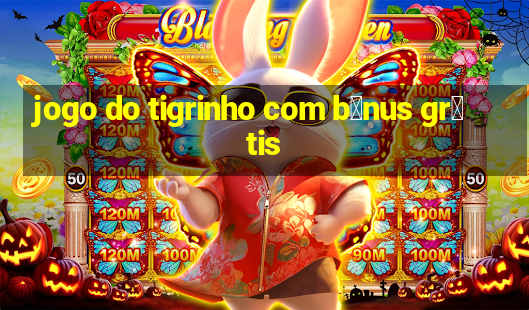 jogo do tigrinho com b么nus gr谩tis