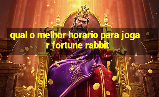 qual o melhor horario para jogar fortune rabbit