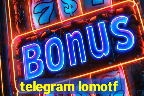 telegram lomotf