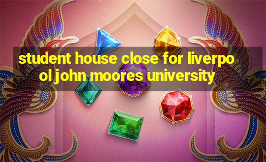 student house close for liverpool john moores university