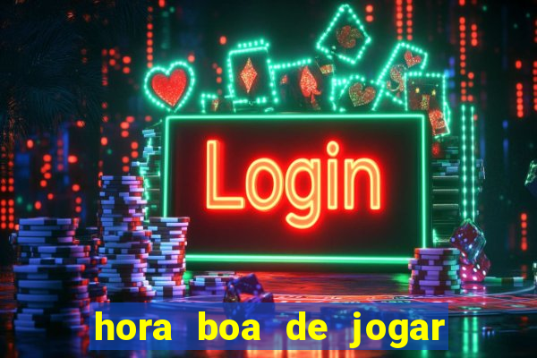 hora boa de jogar fortune tiger