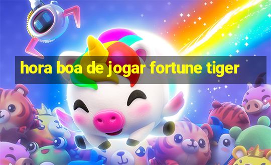 hora boa de jogar fortune tiger