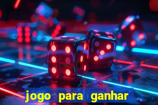 jogo para ganhar dinheiro cassino