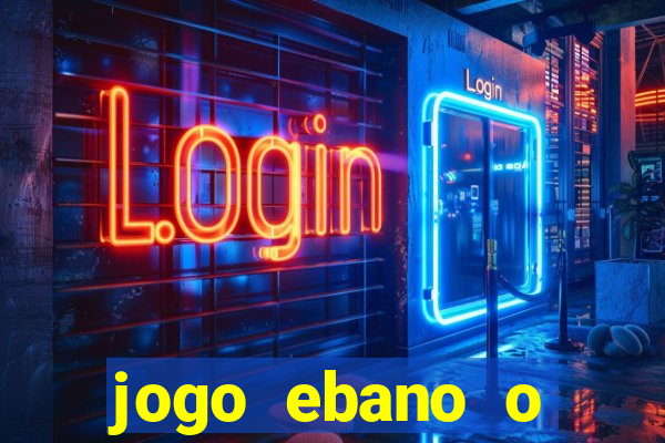 jogo ebano o regresso do rei