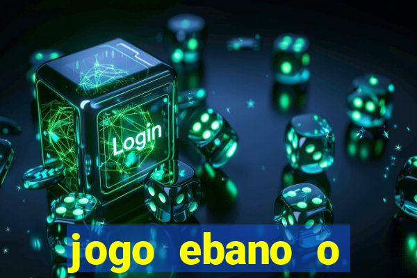 jogo ebano o regresso do rei