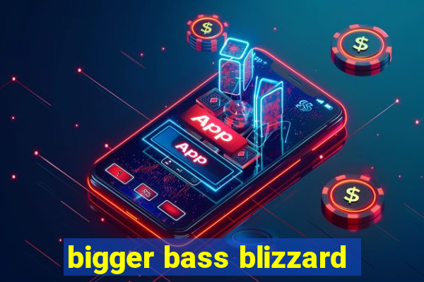 bigger bass blizzard