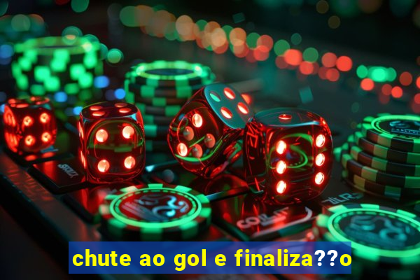 chute ao gol e finaliza??o