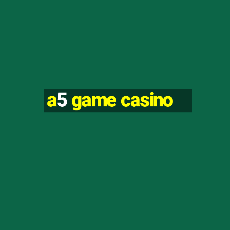 a5 game casino