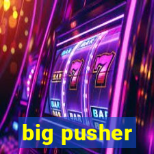 big pusher