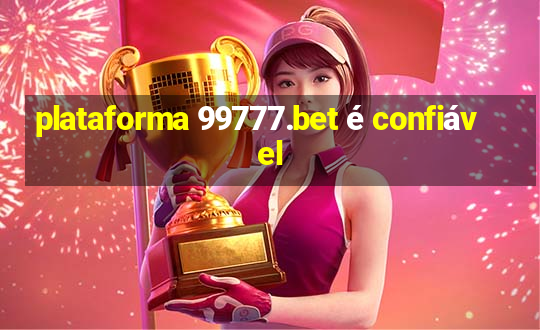 plataforma 99777.bet é confiável