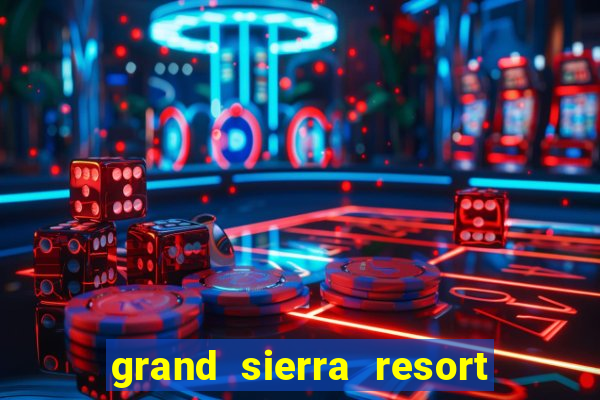 grand sierra resort casino reno