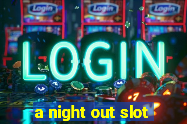 a night out slot