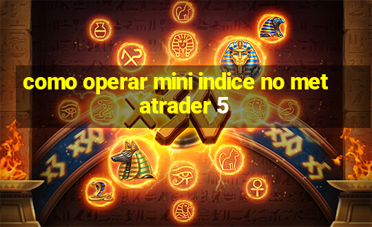 como operar mini indice no metatrader 5