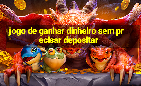 jogo de ganhar dinheiro sem precisar depositar