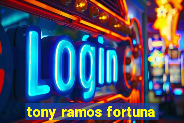 tony ramos fortuna