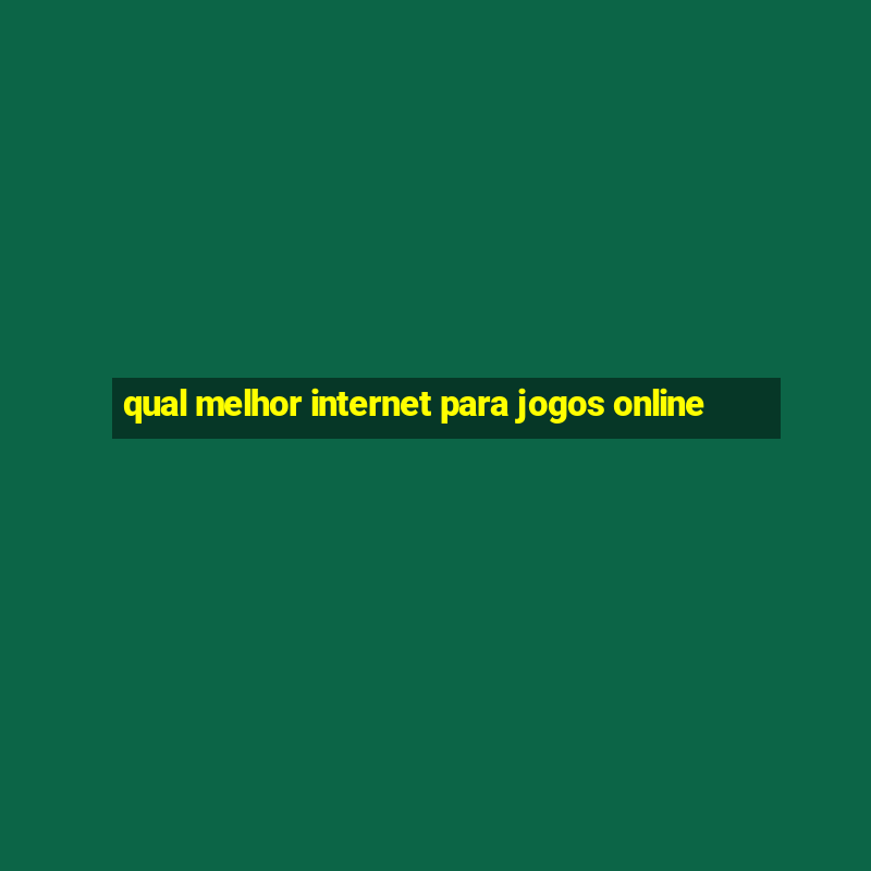 qual melhor internet para jogos online