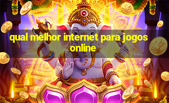 qual melhor internet para jogos online