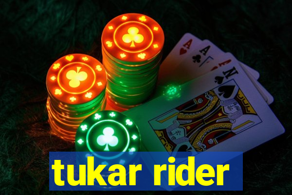 tukar rider