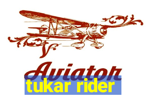 tukar rider