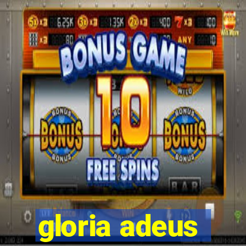 gloria adeus