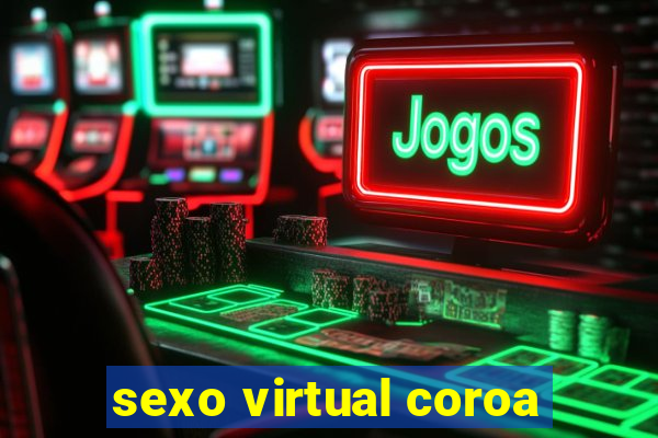 sexo virtual coroa