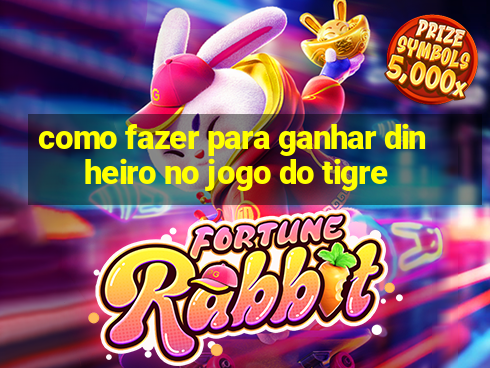 como fazer para ganhar dinheiro no jogo do tigre