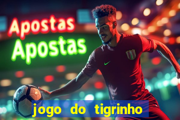 jogo do tigrinho de aposta