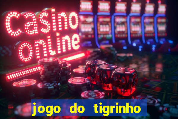 jogo do tigrinho de aposta