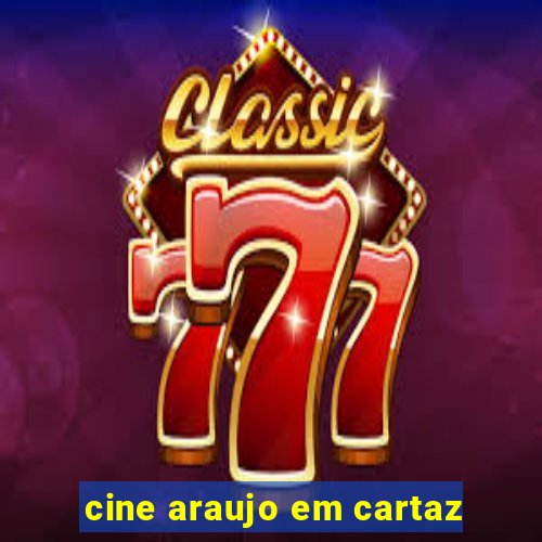 cine araujo em cartaz