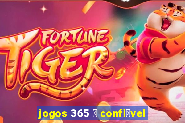 jogos 365 茅 confi谩vel