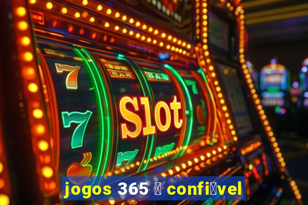 jogos 365 茅 confi谩vel