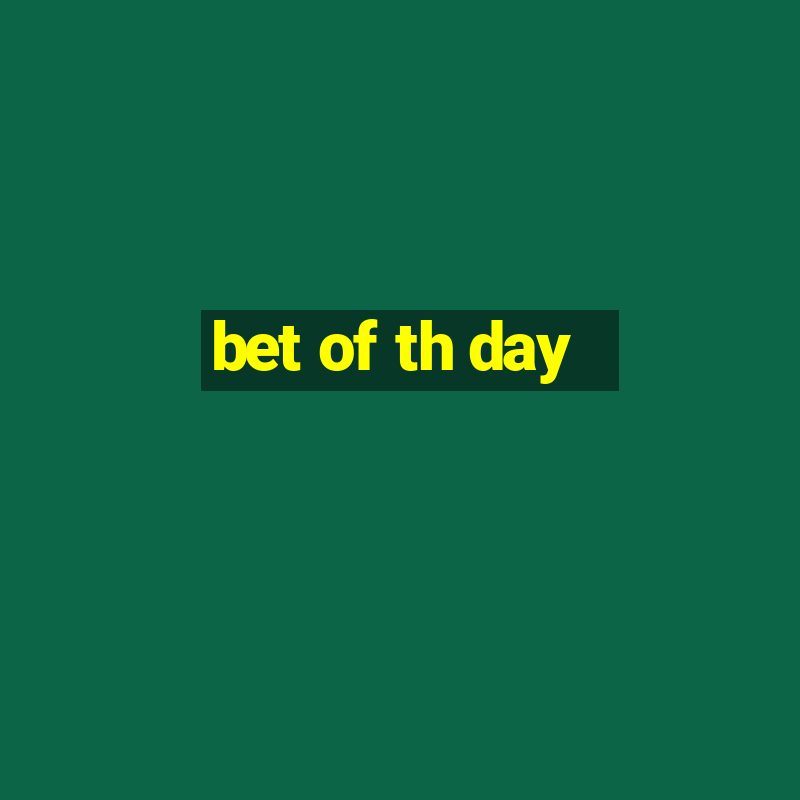 bet of th day