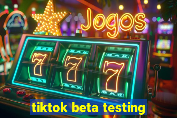 tiktok beta testing