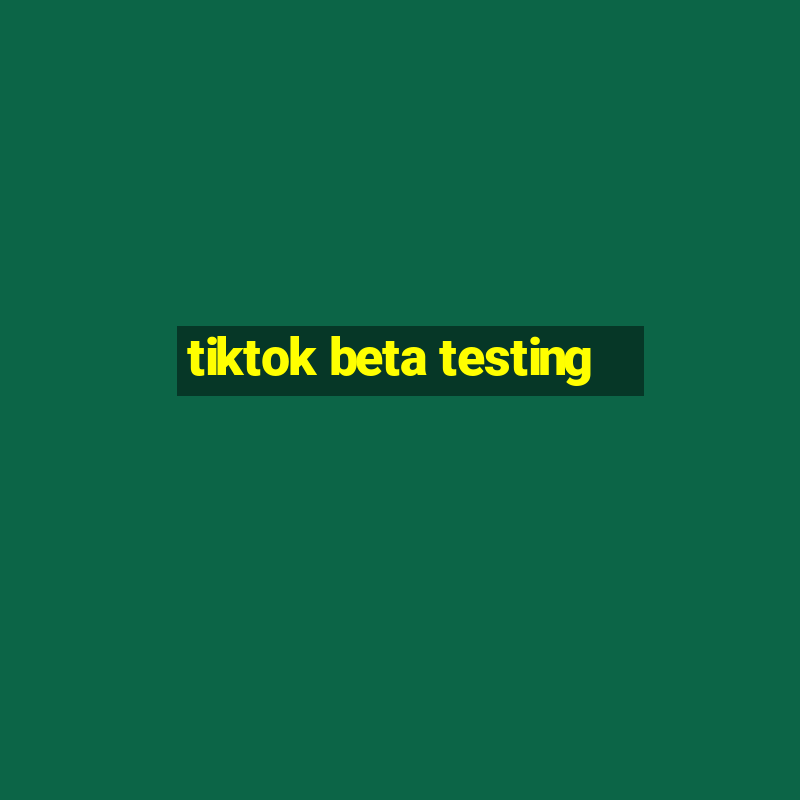 tiktok beta testing