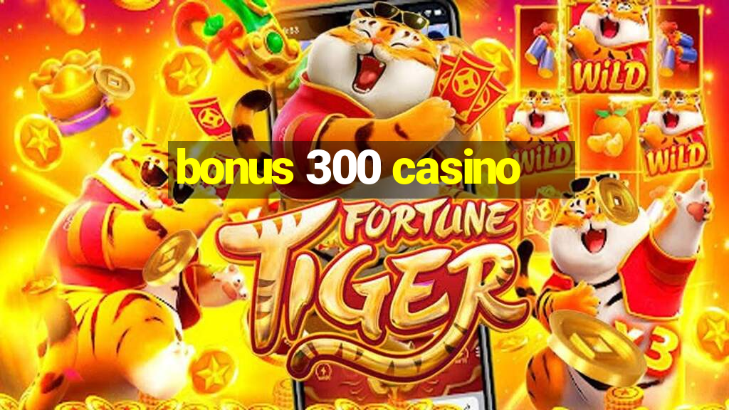 bonus 300 casino