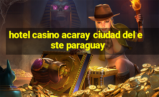 hotel casino acaray ciudad del este paraguay