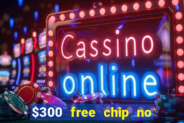 $300 free chip no deposit casino