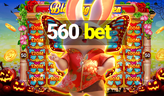 560 bet